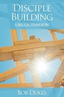Disciple Building - A Biblical Framework